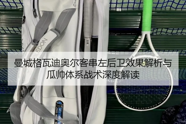 曼城格瓦迪奥尔客串左后卫效果解析与瓜帅体系战术深度解读