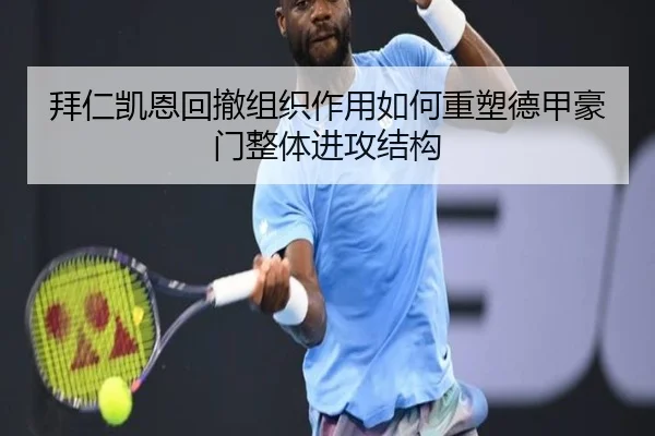 拜仁凯恩回撤组织作用如何重塑德甲豪门整体进攻结构
